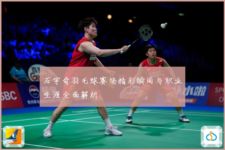 石宇奇羽毛球赛场精彩瞬间与职业生涯全面解析