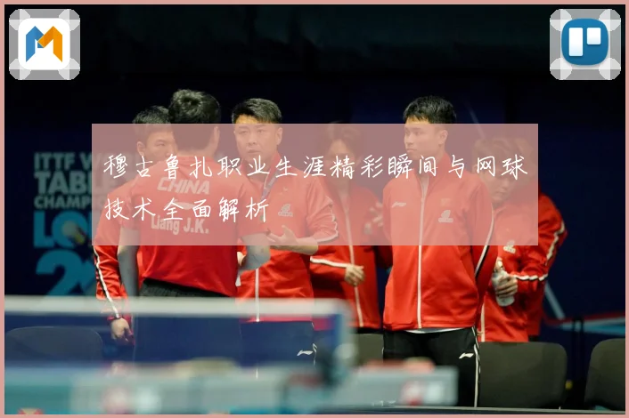 穆古鲁扎职业生涯精彩瞬间与网球技术全面解析