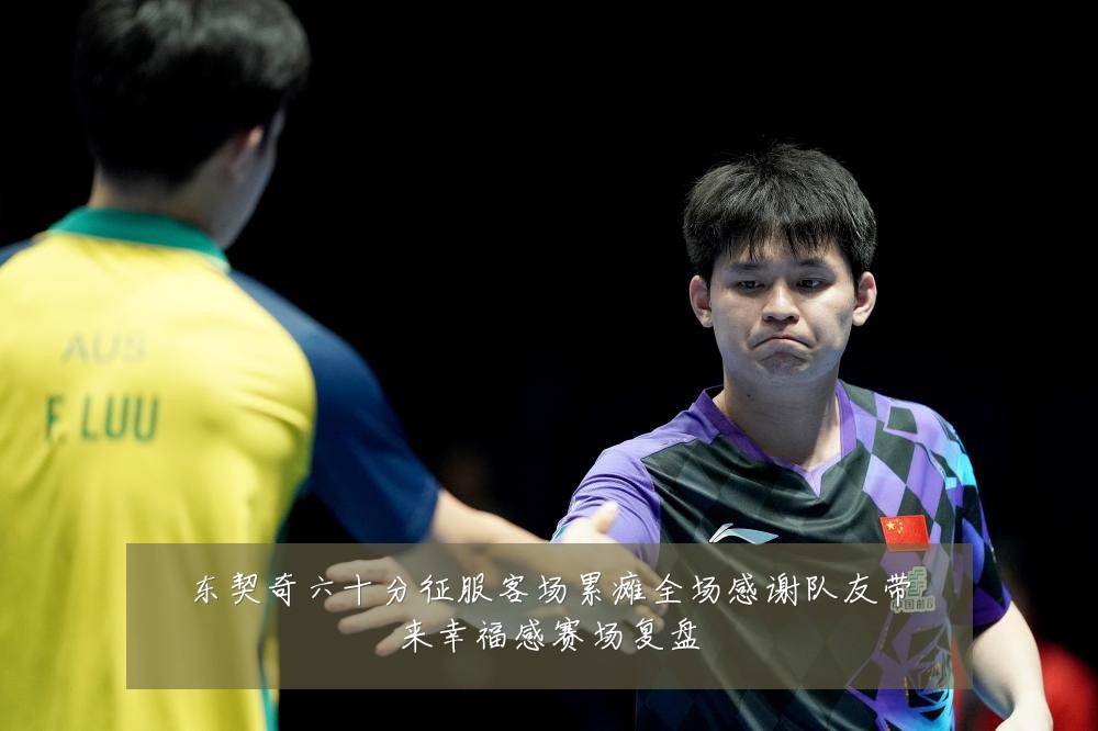 东契奇六十分征服客场累瘫全场感谢队友带来幸福感赛场复盘
