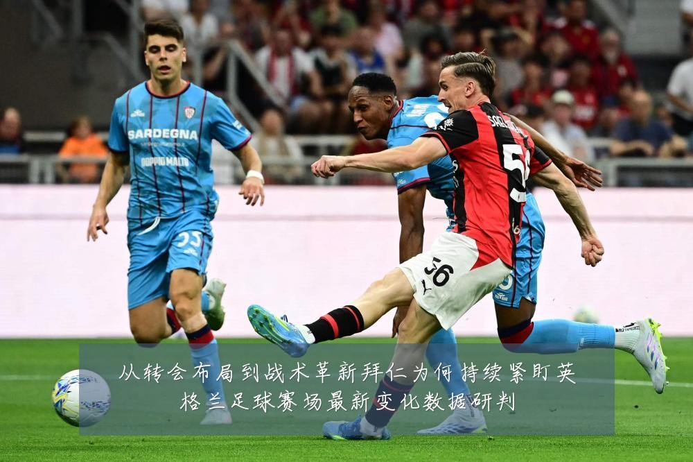 从转会布局到战术革新拜仁为何持续紧盯英格兰足球赛场最新变化数据研判