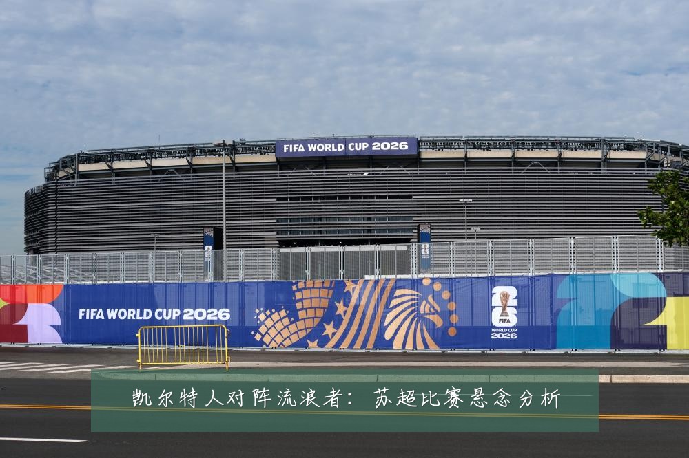 凯尔特人对阵流浪者：苏超比赛悬念分析